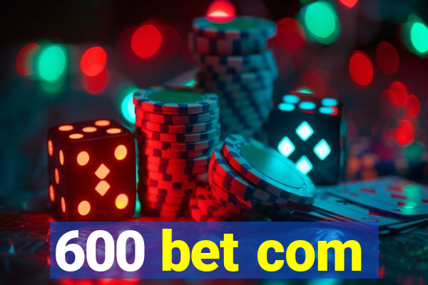 600 bet com